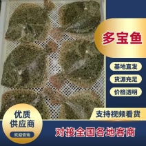 单冻多宝鱼，全规格，需要了抓紧，质量稳定，一手货源